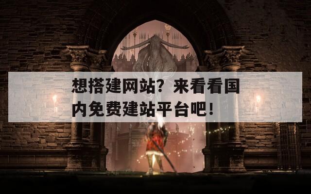 想搭建网站？来看看国内免费建站平台吧！
