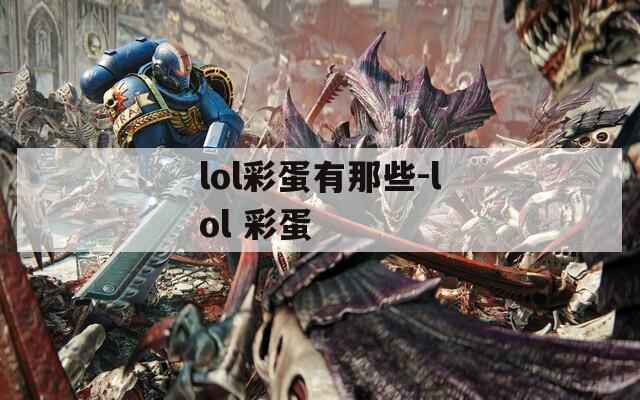 lol彩蛋有那些-lol 彩蛋