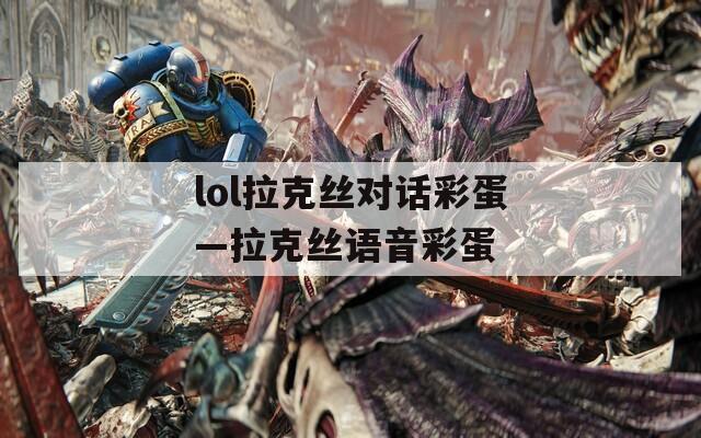 lol拉克丝对话彩蛋—拉克丝语音彩蛋