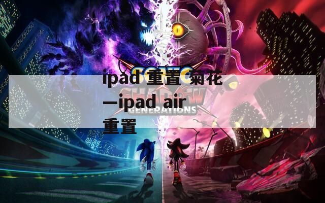 ipad 重置 菊花—ipad air 重置