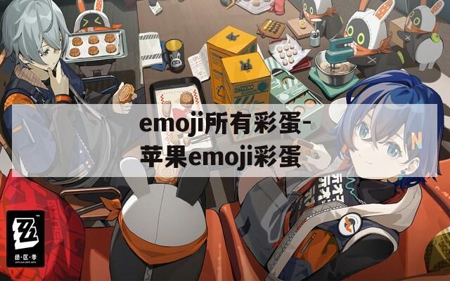 emoji所有彩蛋-苹果emoji彩蛋