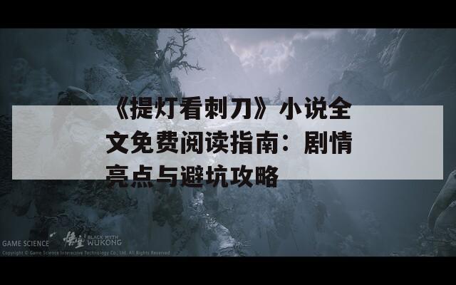 《提灯看刺刀》小说全文免费阅读指南：剧情亮点与避坑攻略