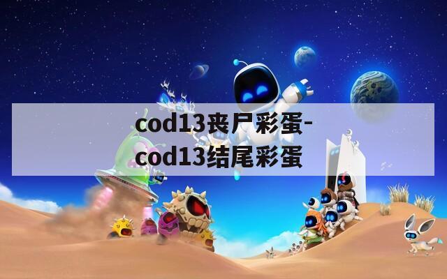 cod13丧尸彩蛋-cod13结尾彩蛋
