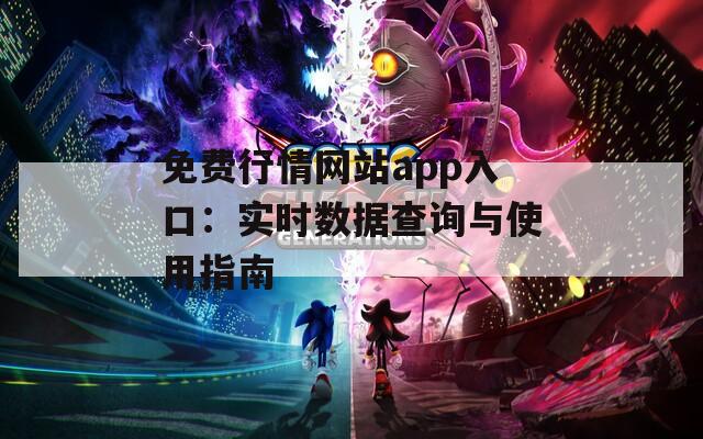 免费行情网站app入口：实时数据查询与使用指南