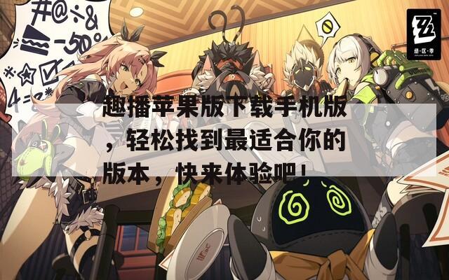 趣播苹果版下载手机版，轻松找到最适合你的版本，快来体验吧！