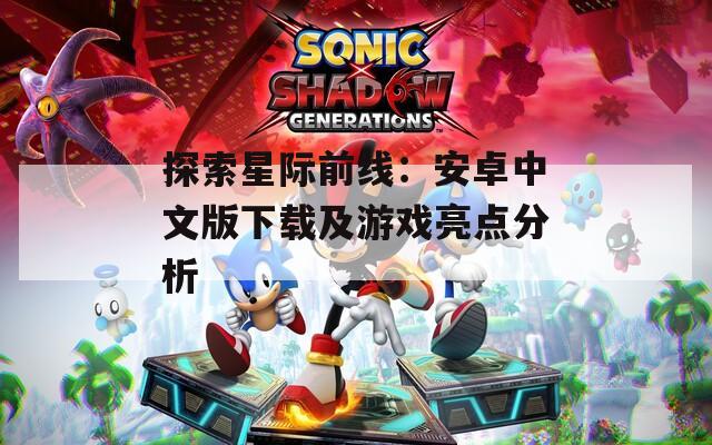 探索星际前线：安卓中文版下载及游戏亮点分析