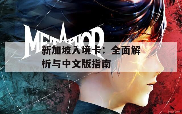 新加坡入境卡：全面解析与中文版指南