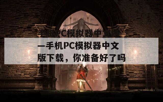 手机PC模拟器中文版—手机PC模拟器中文版下载，你准备好了吗？