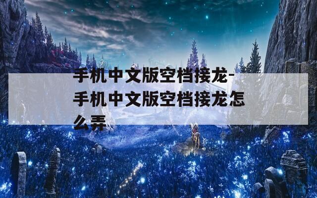 手机中文版空档接龙-手机中文版空档接龙怎么弄