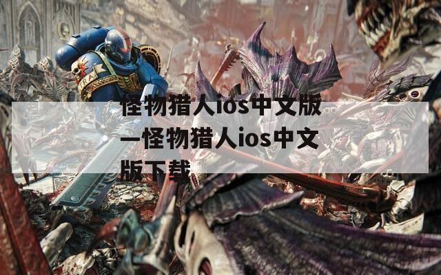怪物猎人ios中文版—怪物猎人ios中文版下载