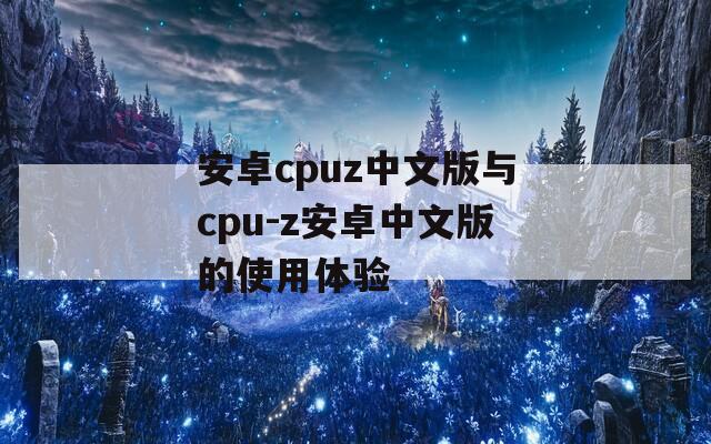 安卓cpuz中文版与cpu-z安卓中文版的使用体验