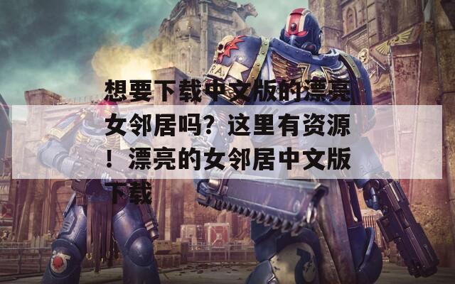 想要下载中文版的漂亮女邻居吗？这里有资源！漂亮的女邻居中文版下载