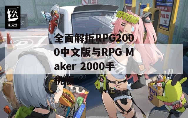 全面解析RPG2000中文版与RPG Maker 2000手机版
