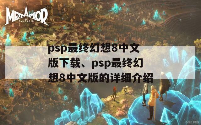 psp最终幻想8中文版下载、psp最终幻想8中文版的详细介绍