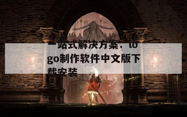 一站式解决方案：logo制作软件中文版下载安装