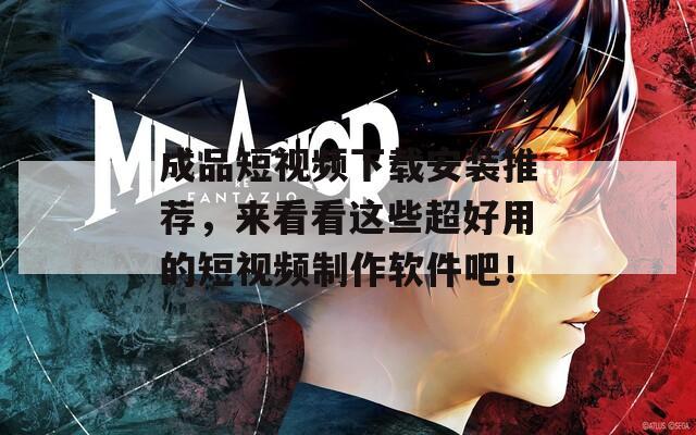 成品短视频下载安装推荐，来看看这些超好用的短视频制作软件吧！
