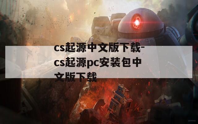 cs起源中文版下载-cs起源pc安装包中文版下载