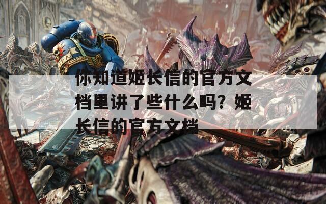 你知道姬长信的官方文档里讲了些什么吗？姬长信的官方文档