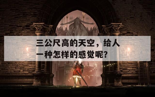 三公尺高的天空，给人一种怎样的感觉呢？