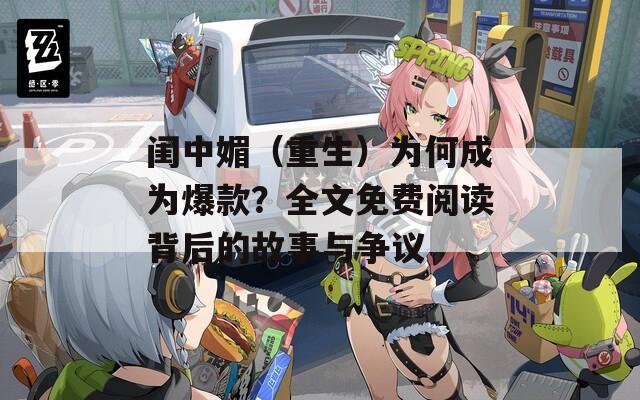 闺中媚（重生）为何成为爆款？全文免费阅读背后的故事与争议
