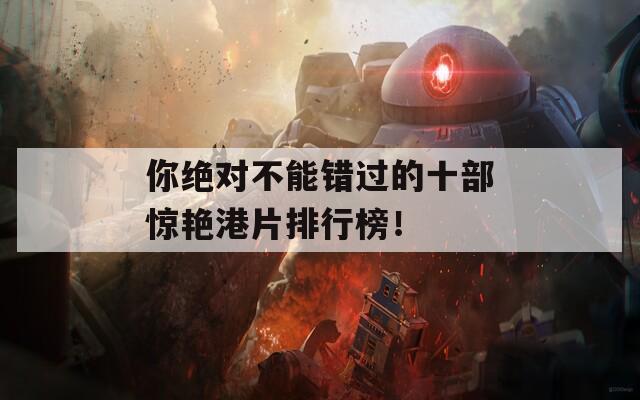 你绝对不能错过的十部惊艳港片排行榜！