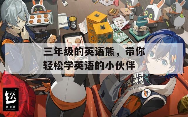 三年级的英语熊，带你轻松学英语的小伙伴