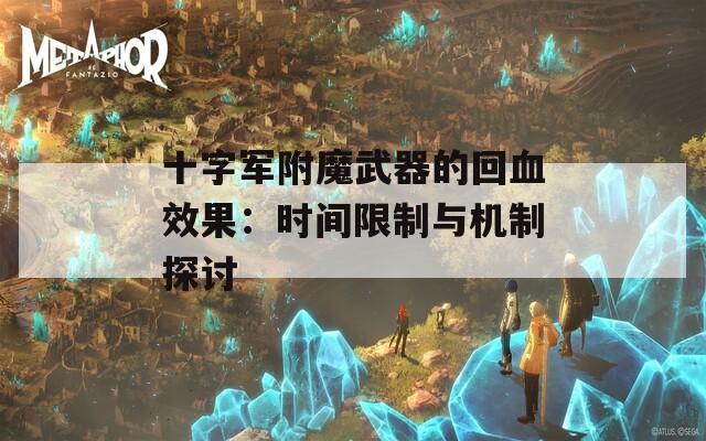 十字军附魔武器的回血效果：时间限制与机制探讨