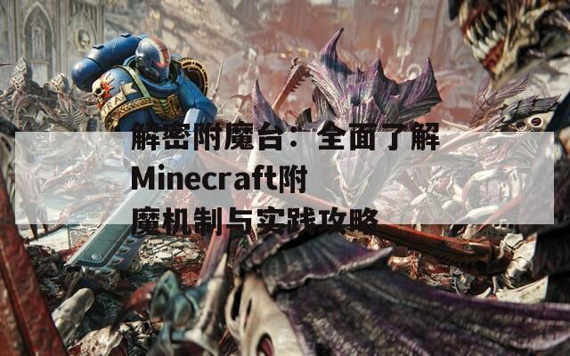 解密附魔台：全面了解Minecraft附魔机制与实践攻略