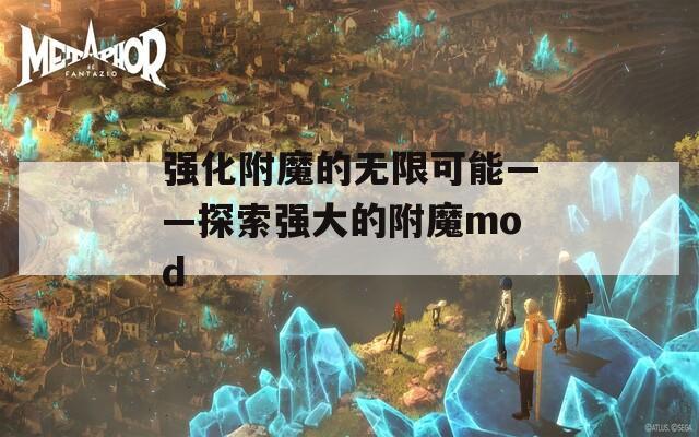 强化附魔的无限可能——探索强大的附魔mod