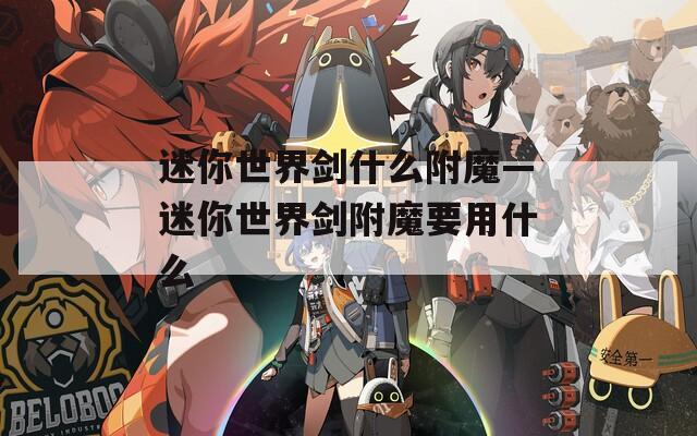 迷你世界剑什么附魔—迷你世界剑附魔要用什么