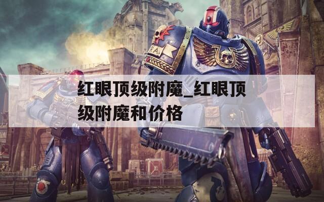 红眼顶级附魔_红眼顶级附魔和价格