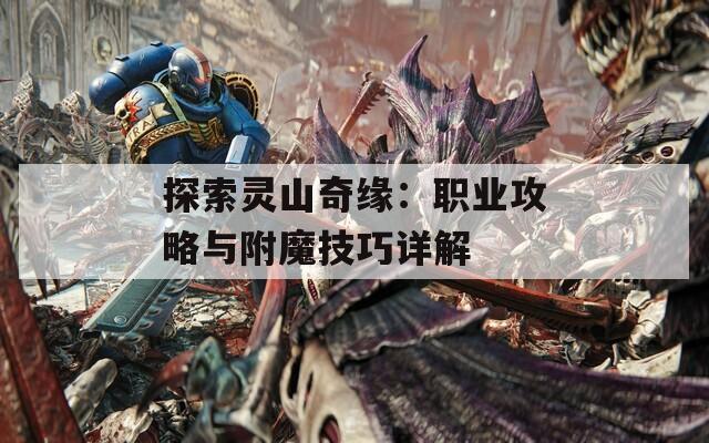 探索灵山奇缘：职业攻略与附魔技巧详解