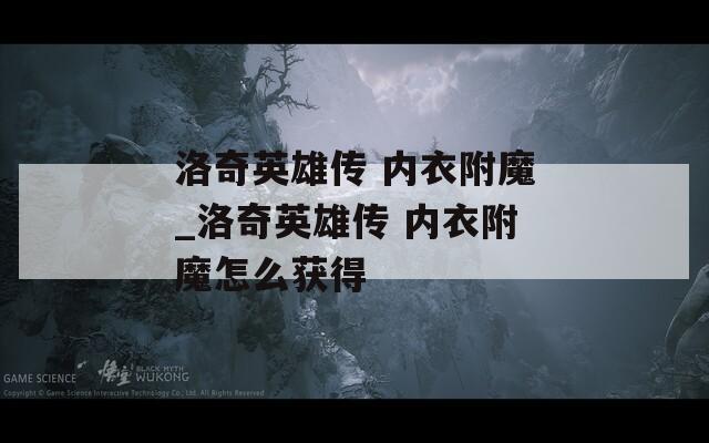 洛奇英雄传 内衣附魔_洛奇英雄传 内衣附魔怎么获得