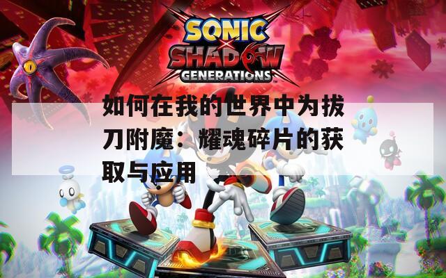 如何在我的世界中为拔刀附魔：耀魂碎片的获取与应用