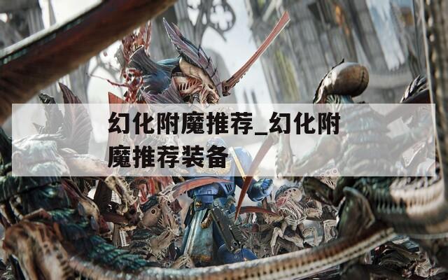幻化附魔推荐_幻化附魔推荐装备