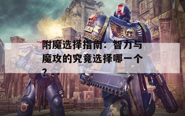 附魔选择指南：智力与魔攻的究竟选择哪一个？