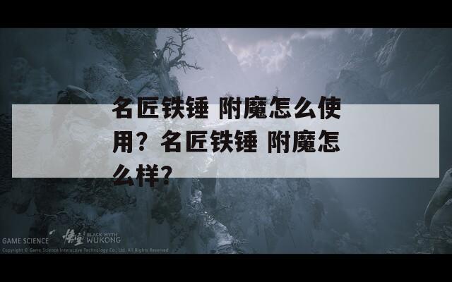 名匠铁锤 附魔怎么使用？名匠铁锤 附魔怎么样？