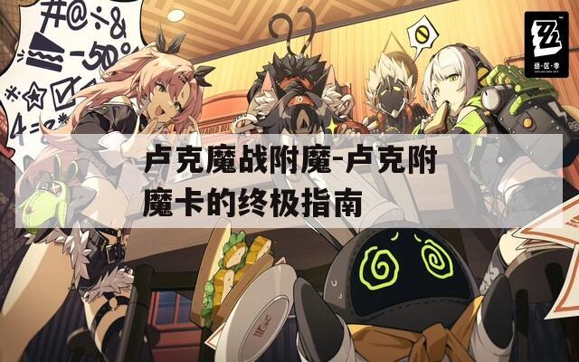 卢克魔战附魔-卢克附魔卡的终极指南