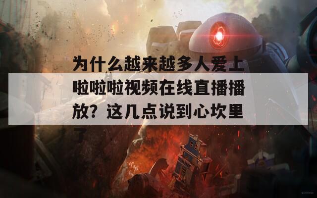 为什么越来越多人爱上啦啦啦视频在线直播播放？这几点说到心坎里了
