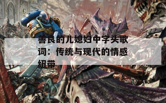 善良的儿媳妇中字头歌词：传统与现代的情感纽带
