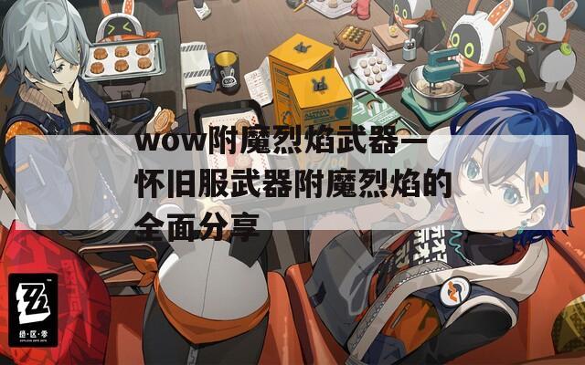 wow附魔烈焰武器—怀旧服武器附魔烈焰的全面分享