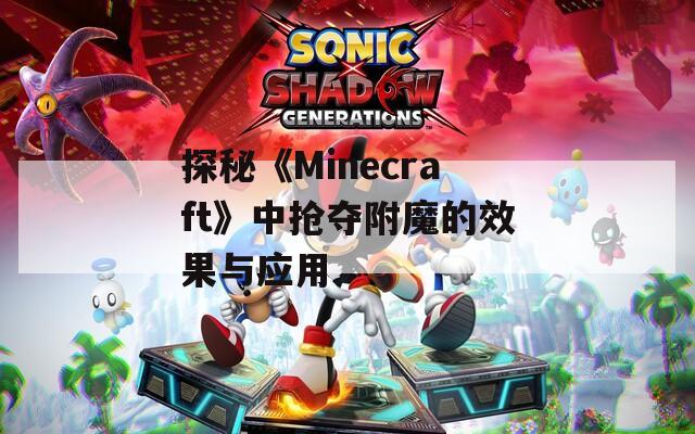 探秘《Minecraft》中抢夺附魔的效果与应用