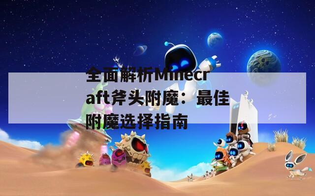 全面解析Minecraft斧头附魔：最佳附魔选择指南