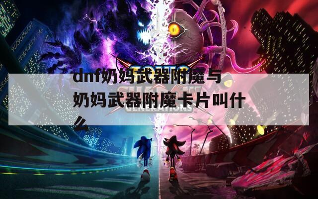 dnf奶妈武器附魔与奶妈武器附魔卡片叫什么