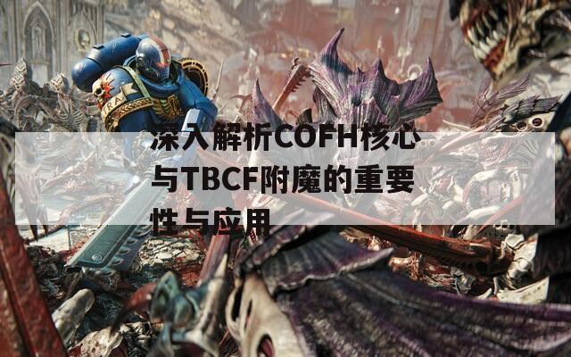深入解析COFH核心与TBCF附魔的重要性与应用
