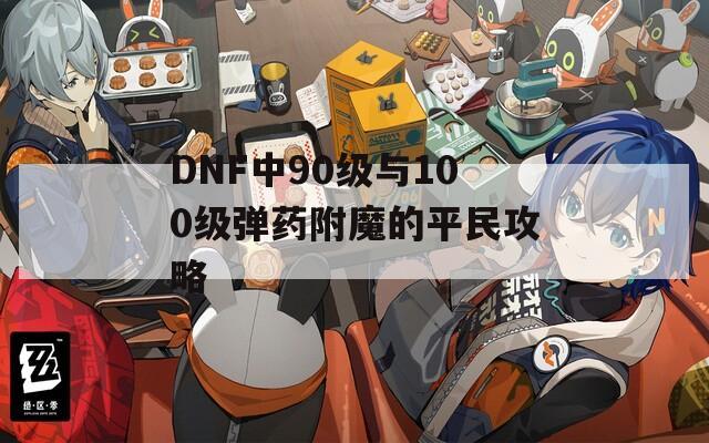 DNF中90级与100级弹药附魔的平民攻略