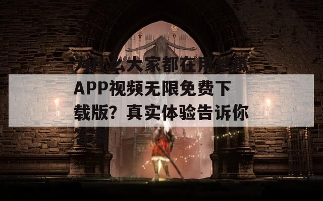为什么大家都在用丝瓜APP视频无限免费下载版？真实体验告诉你答案