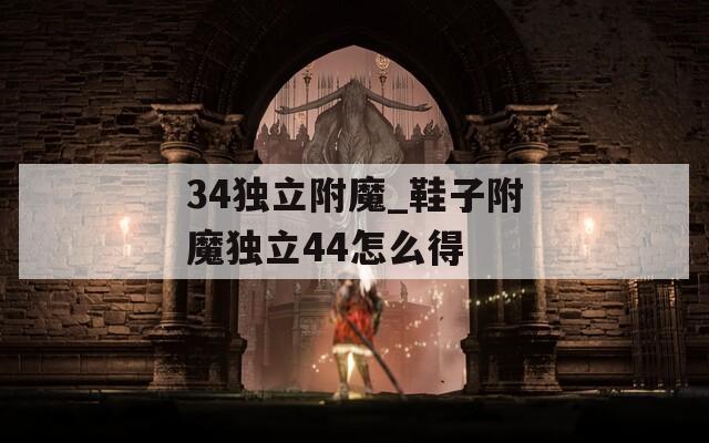 34独立附魔_鞋子附魔独立44怎么得