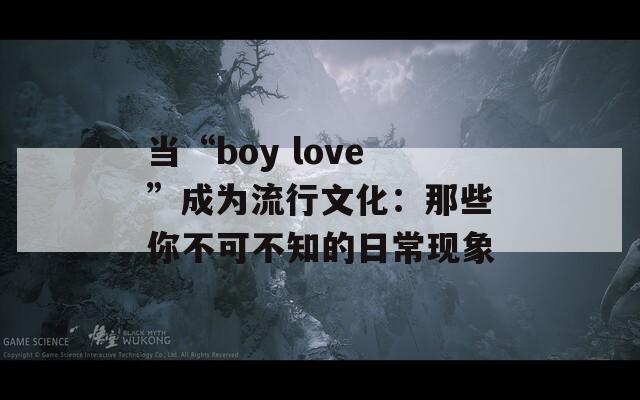 当“boy love”成为流行文化：那些你不可不知的日常现象