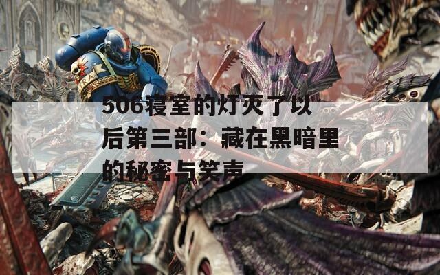 506寝室的灯灭了以后第三部：藏在黑暗里的秘密与笑声